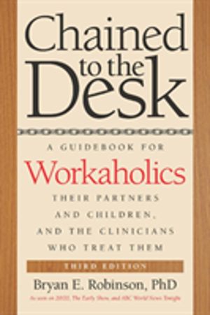 Chained to the Desk (Third Edition) - A Guidebook for Workaholics, Their Pa