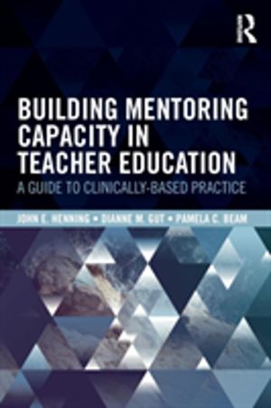 Building Mentoring Capacity in Teacher Education - A Guide to Clinically-Ba