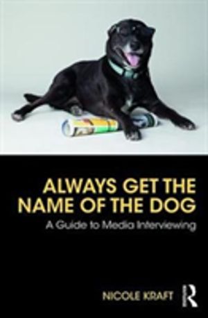 Always Get the Name of the Dog - A Guide to Media Interviewing