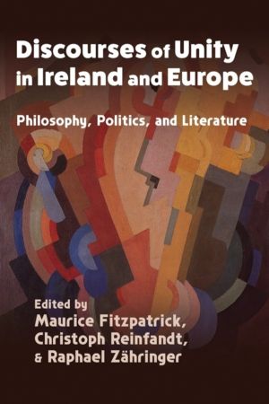 Discourses of Unity in Ireland and Europe - Philosophy, Politics, and Liter