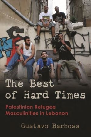 Best of Hard Times - Palestinian Refugee Masculinities in Lebanon