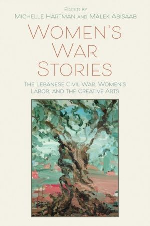 Women's War Stories - The Lebanese Civil War, Women's Labor, and the Creati