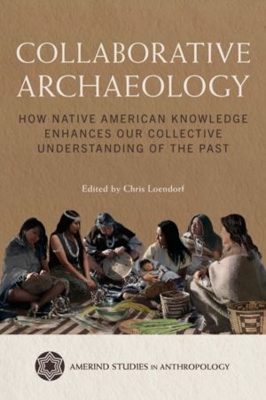 Collaborative Archaeology - How Native American Knowledge Enhances Our Coll