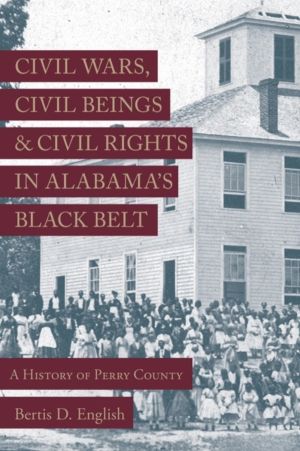 Civil Wars, Civil Beings, and Civil Rights in Alabama's Black Belt - A Hist