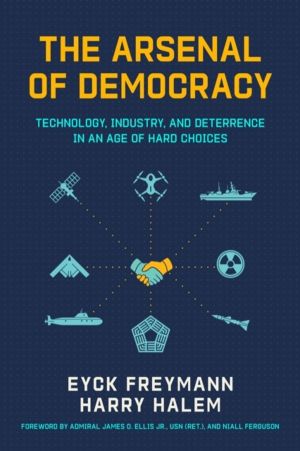 Arsenal of Democracy - Technology, Industry, and Deterrence in an Age of Ha