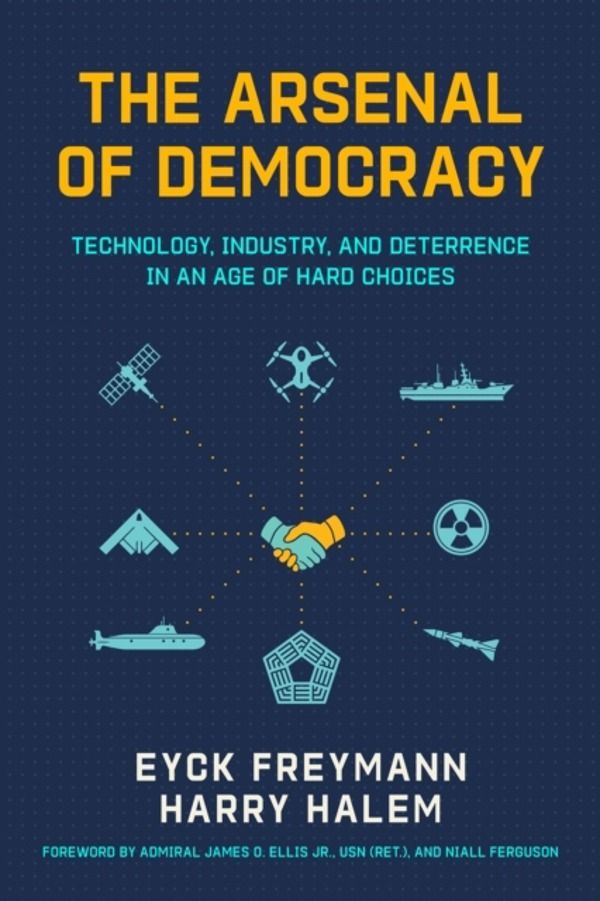 Arsenal of Democracy - Technology, Industry, and Deterrence in an Age of Ha