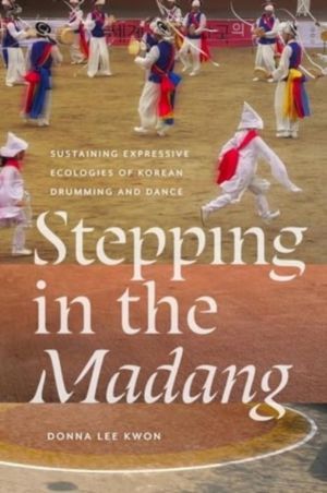 Stepping in the Madang - Sustaining Expressive Ecologies of Korean Drumming