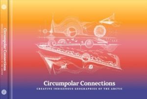 Circumpolar Connections - Creative Indigenous Geographies of the Arctic