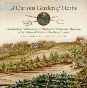 Curious Garden of Herbs - Cultivated and Wild; Culinary, Medicinal, Cordial