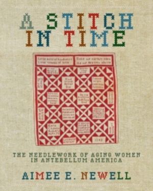Stitch in Time - The Needlework of Aging Women in Antebellum America