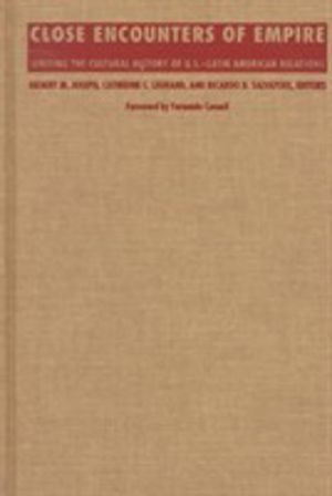 Close Encounters of Empire - Writing the Cultural History of U.S.-Latin Ame