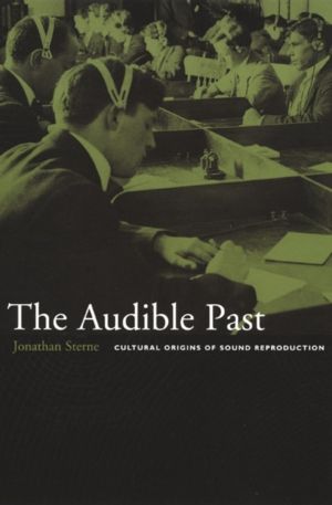 Audible Past - Cultural Origins of Sound Reproduction