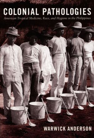 Colonial Pathologies - American Tropical Medicine, Race, and Hygiene in the