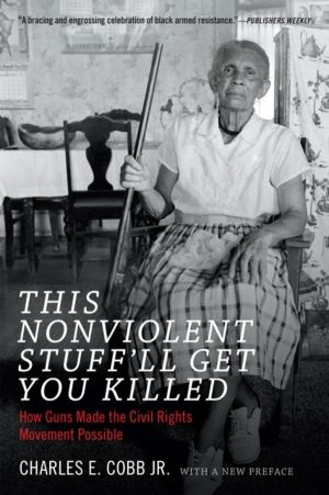 This Nonviolent Stuff'll Get You Killed - How Guns Made the Civil Rights Mo