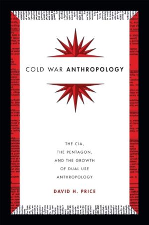 Cold War Anthropology - The CIA, the Pentagon, and the Growth of Dual Use A