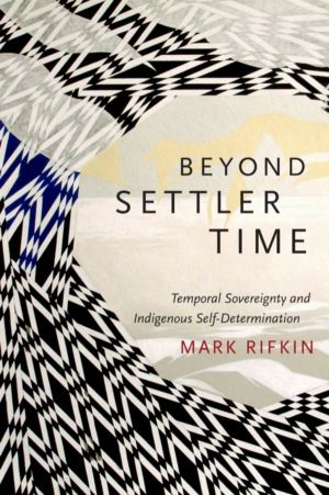 Beyond Settler Time - Temporal Sovereignty and Indigenous Self-Determinatio