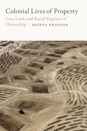 Colonial Lives of Property - Law, Land, and Racial Regimes of Ownership