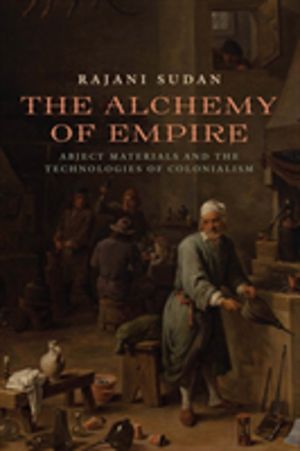 Alchemy of Empire - Abject Materials and the Technologies of Colonialism