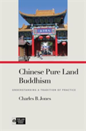 Chinese Pure Land Buddhism - Understanding a Tradition of Practice