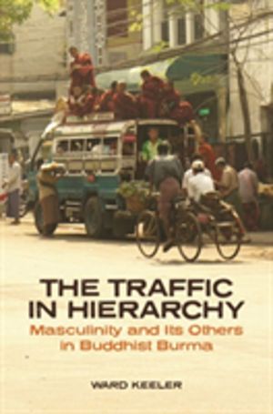 Traffic in Hierarchy - Masculinity and Its Others in Buddhist Burma