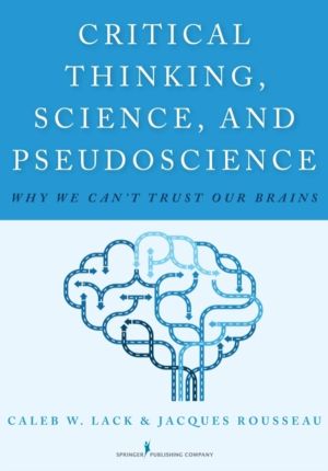 Critical Thinking, Science, and Pseudoscience - Why We Can't Trust Our Brai