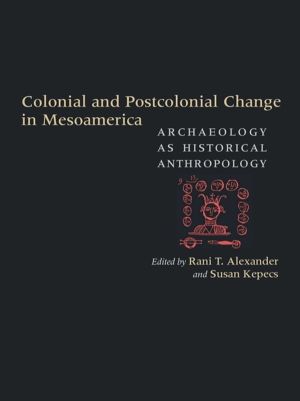 Colonial and Postcolonial Change in Mesoamerica - Archaeology As Historical