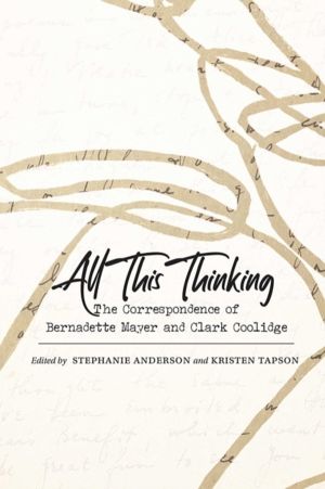 All This Thinking - The Correspondence of Bernadette Mayer and Clark Coolid