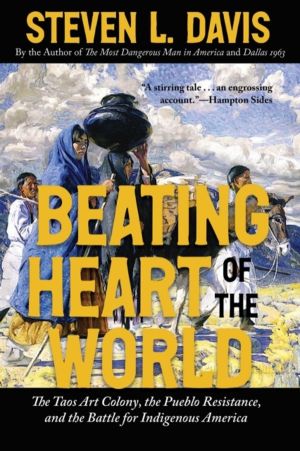 Beating Heart of the World - The Taos Art Colony, the Pueblo Resistance, an