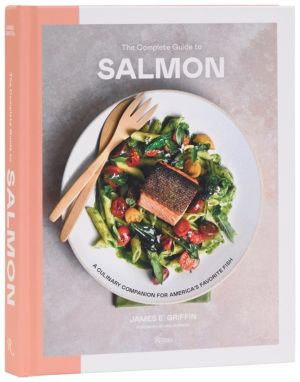 Complete Guide to Salmon - A Culinary Companion for America's Favorite Fish