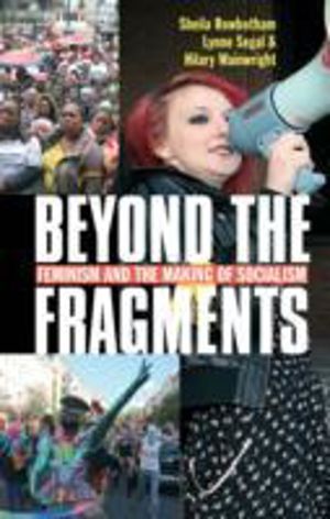 Beyond the Fragments - Feminism and the Making of Socialism