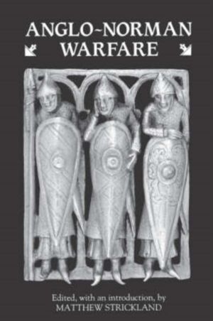 Anglo-Norman Warfare - Studies in Late Anglo-Saxon and Anglo-Norman Militar