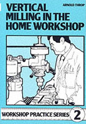 Vertical Milling in the Home Workshop