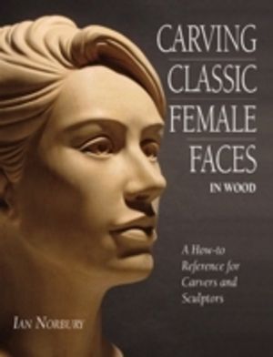 Carving Classic Female Faces in Wood - A How-To Reference for Carvers and S