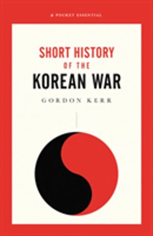 War That Never Ended - A Short History of the Korean War