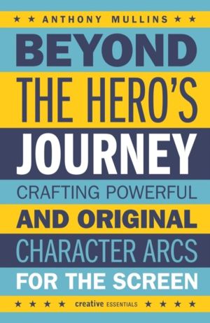 Beyond the Hero's Journey - Crafting Powerful and Original Character Arcs f