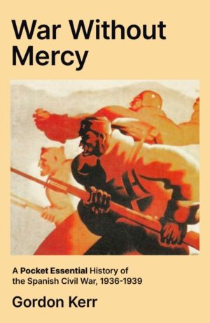 War Without Mercy - A Pocket Essential History of the Spanish Civil War, 19