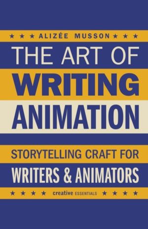 Art of Writing Animation - Storytelling Craft for Writers & Animators