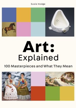 Art: Explained - 100 Masterpieces and What They Mean