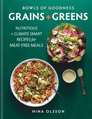 Bowls of Goodness: Grains + Greens - Nutritious + Climate Smart Recipes for