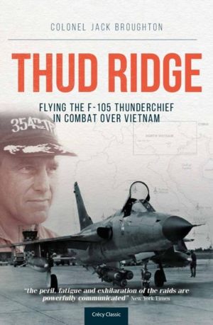 Thud Ridge - Flying the F-105 Thunderchief in Combat Over Vietnam