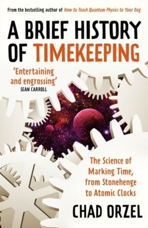 A Brief History of Timekeeping - The Science of Marking Time, from Stonehen