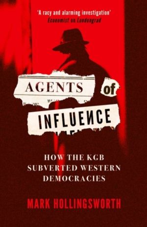 Agents of Influence - How the KGB Subverted Western Democracies