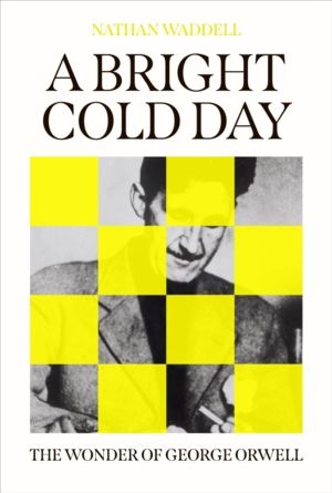 Bright Cold Day - The Wonder of George Orwell