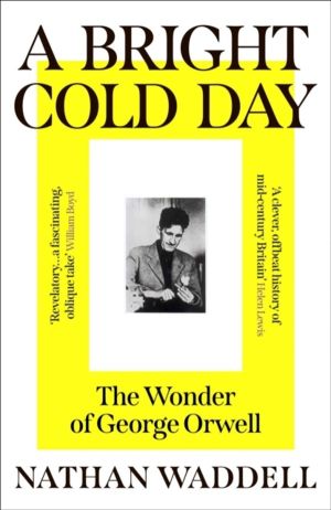 Bright Cold Day - The Wonder of George Orwell