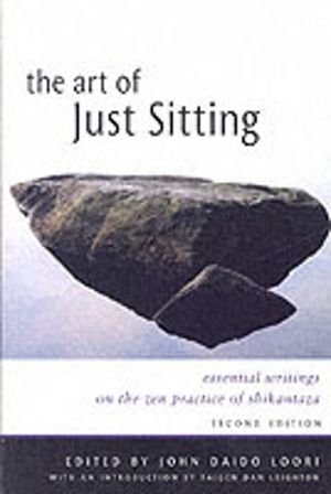 Art of Just Sitting - Essential Writings on the Zen Practice of Shikantaza