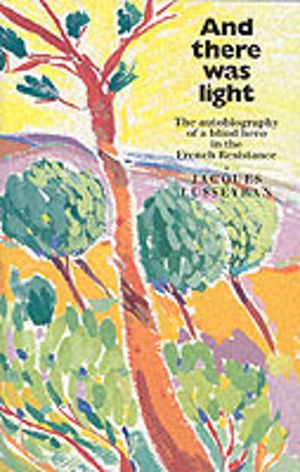 And There Was Light - The Memoir of a Blind Resistance Hero of the Second W