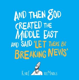 And Then God Created the Middle East and Said ÔÇ£Let There Be Breaking News