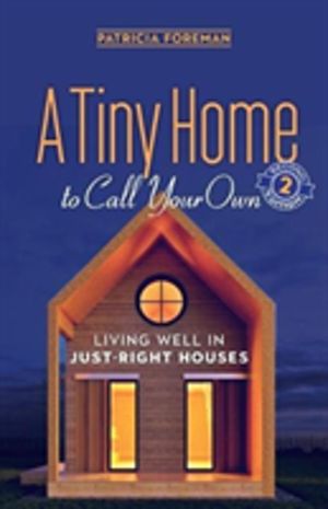 Tiny Home to Call Your Own - Living Well in Just-Right Houses