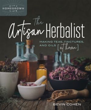 Artisan Herbalist - Making Teas, Tinctures, and Oils at Home