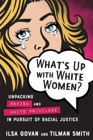 What's Up with White Women? - Unpacking Sexism and White Privilege in Pursu